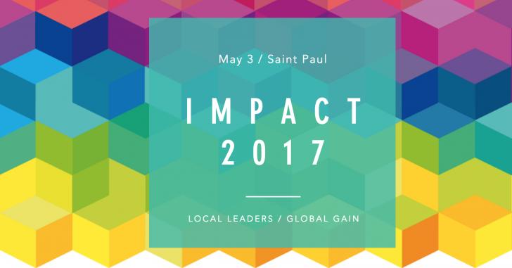 Impact 2017 - Local Leaders, Global Gain, May 3 8am-6pm, Saint Paul, Minnesota