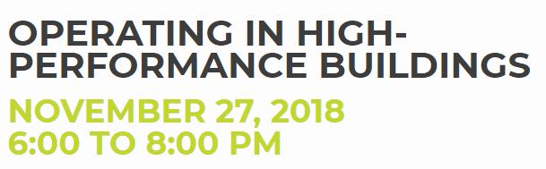 OPERATING IN HIGH-PERFORMANCE BUILDINGS NOVEMBER 27, 2018 6:00 TO 8:00 PM, New York, NY