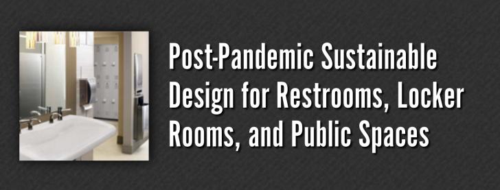 Post-Pandemic Sustainable Design for Restrooms, Locker Rooms, and Public Spaces