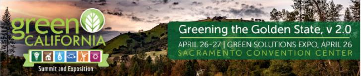 Greening the Golden State 2.0 April 26 - Green Solutions Expo, April 26-27, Sacramento