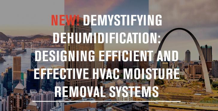 Demystifying Dehumidification: Designing Efficient and Effective HVAC Moisture Removal Systems (part 1), Online,September 8, 12 - 3 pm ET