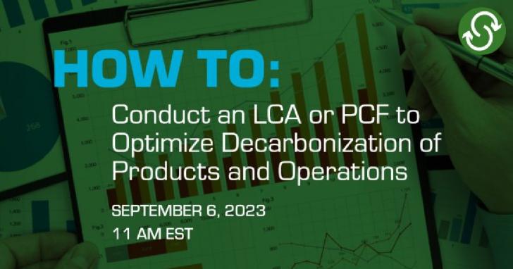 Free Webinar: How to Conduct an LCA or PCF to Optimize Decarbonization of Products and Operations, September 6, 10-11 CDT