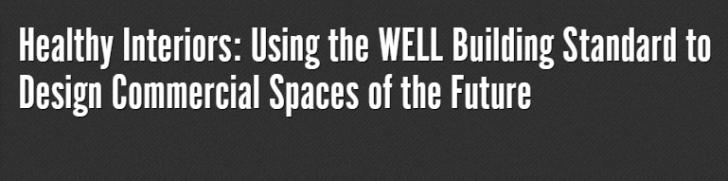 Healthy Interiors: Using the WELL Building Standard to Design Commercial Spaces of the Future, Online, December 8, 12 - 1 pm ET