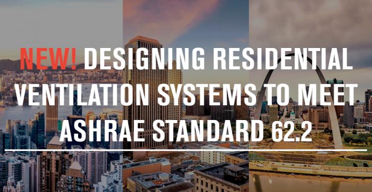 Designing Residential Ventilation Systems to Meet ASHRAE Standard 62.2, Online, September 9, 12 - 3 pm ET