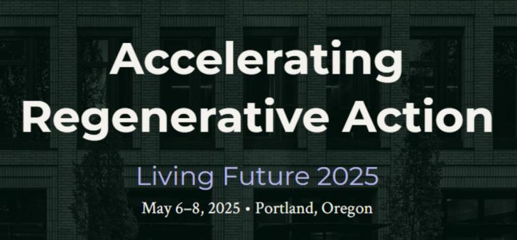 Living Future '25: Accelerating Regenerative Action, May 6-8, Portland, Oregon