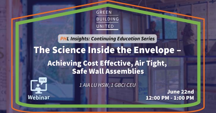 Free Webinar: The Science Inside the Envelope – Achieving Cost Effective, Air Tight, Safe Wall Assemblies, June 22, 12 - 1 pm