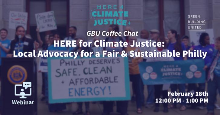 Free Webinar: GBU Coffee Chat: HERE for Climate Justice—Local Advocacy for Fair & Sustainable Philly, February 18, 12 - 1 pm
