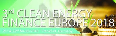 3rd Clean Energy Finance Europe 2018, 21-22 March, Frankfurt, Germany ( venue will be confirmed approximately 4-6 weeks before the event)