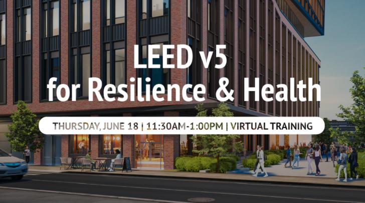 LEED v5 for Resilience & Health: Designing Buildings that Protect People and Communities, June 18, 11:30 am - 1 pm