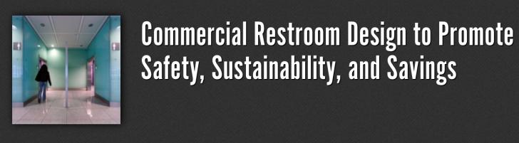 Green Building Commercial Restroom Design to Promote Safety, Sustainability, and Savings