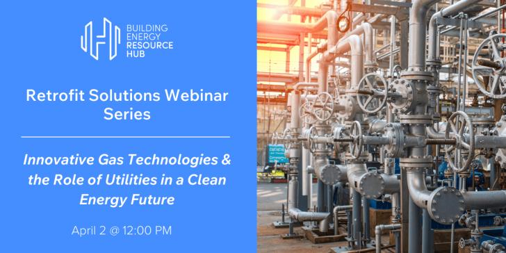 Free Webinar: Retrofit Solutions Webinar Series - Innovative Gas Technologies & the Role of Utilities in a Clean Energy Future