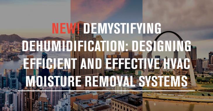 Demystifying Dehumidification: Designing Efficient and Effective HVAC Moisture Removal Systems (Two part series), September 8 - 9, 12 - 3 pm ET